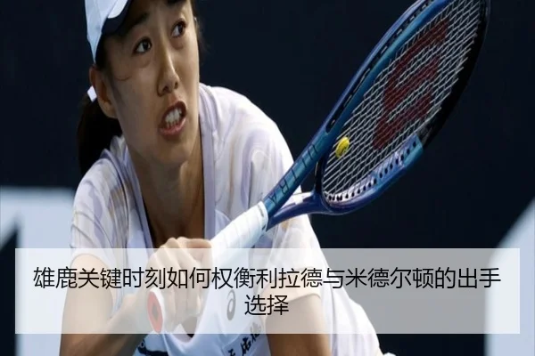 雄鹿关键时刻如何权衡利拉德与米德尔顿的出手选择